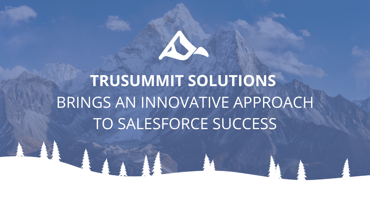 TruSummit Solutions Brings an Innovative Approach To Salesforce Success