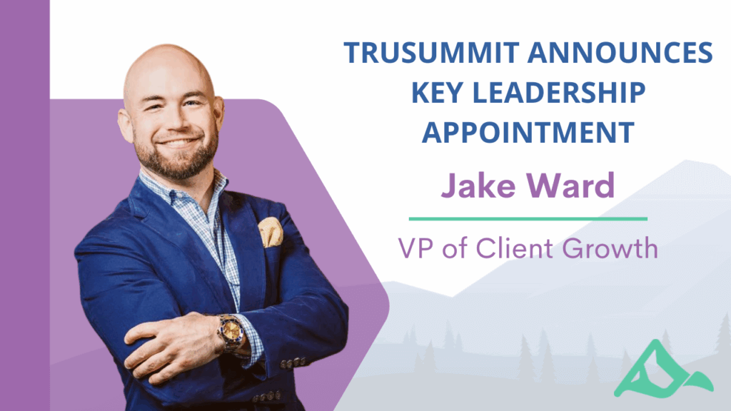A smiling man in a blue suit stands with folded arms. Text reads: "TruSummit Announces Key Leadership Appointment. Jake Ward, VP of Client Growth." Stylized mountains and the TruSummit logo appear in the background.
